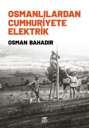 Osmanlılardan Cumhuriyete Elektrik - Osman Bahadır - Anahtar Kitaplar 