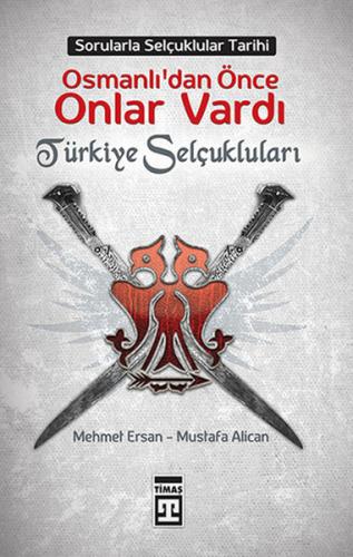 Osmanlılardan Önce Onlar Vardı: Türkiye Selçukluları - Mustafa Alican 