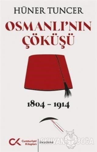Osmanlı'nın Çöküşü 1804 - 1914 - Hüner Tuncer - Cumhuriyet Kitapları