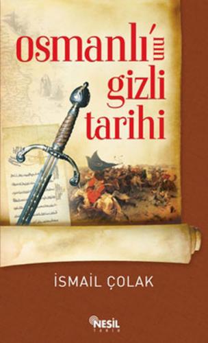 Osmanlı'nın Gizli Tarihi - İsmail Çolak - Nesil Yayınları