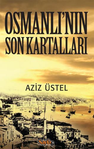 Osmanlı'nın Son Kartalları - Aziz Üstel - Sayfa6 Yayınları