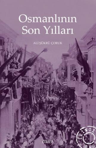 Osmanlının Son Yılları - Ali Şükrü Çoruk - Kitabevi Yayınları