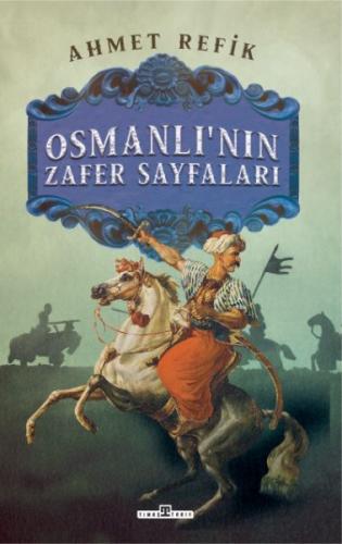 Osmanlı'nın Zafer Sayfaları - Ahmet Refik - Timaş Yayınları