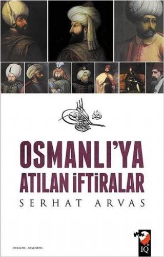 Osmanlı'ya Atılan İftiralar - Serhat Arvas - IQ Kültür Sanat Yayıncılı