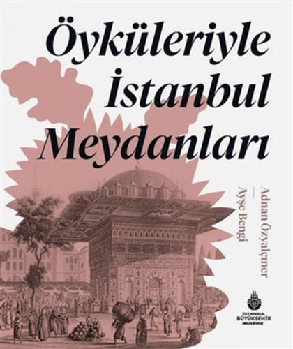 Öyküleriyle İstanbul Meydanları (Ciltli) - Adnan Özyalçıner - İBB Kült