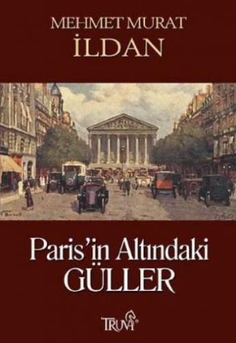 Paris'in Altındaki Güller - Mehmet Murat İldan - Truva Yayınları