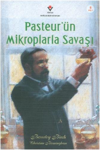 Pasteur'ün Mikroplarla Savaşı - Beverley Birch - TÜBİTAK Yayınları
