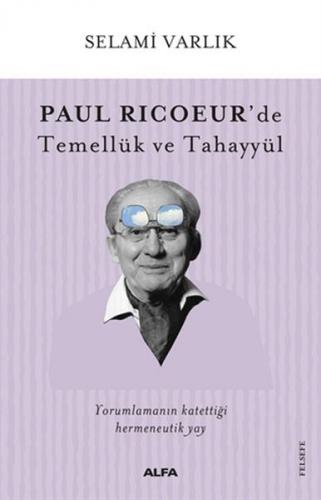 Paul Ricoeur'de Temellük ve Tahayyül - Selami Varlık - Alfa Yayınları
