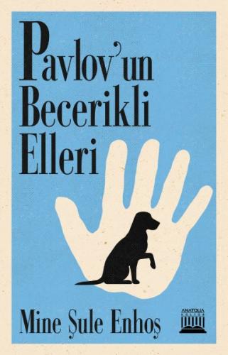 Pavlov'un Becerikli Elleri - Mine Şule Enhoş - Anatolia Kitap