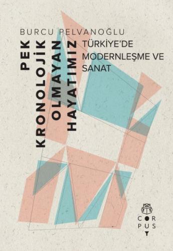 Pek Kronolojik Olmayan Hayatımız: Türkiye'de Modernleşme ve Sanat - Bu