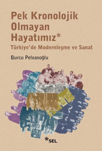 Pek Kronolojik Olmayan Hayatımız: Türkiye'de Modernleşme ve Sanat - Bu