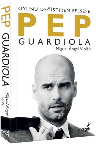 Pep Guardiola: Oyunu Değiştiren Felsefe - Miguel Angel Violan - İndigo