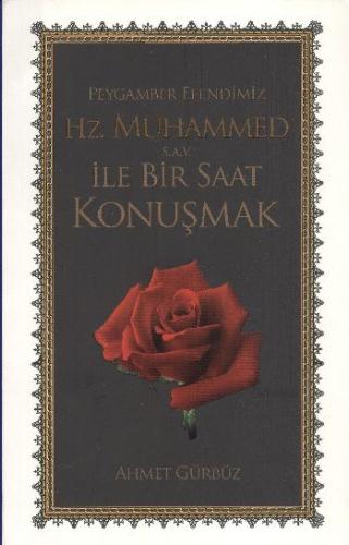 Peygamber Efendimiz Hz. Muhammed ile Bir Saat Konuşmak - Ahmet Gürbüz 
