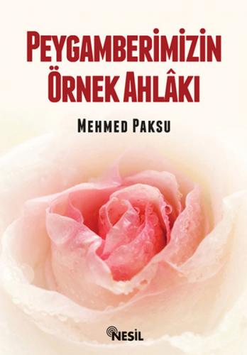 Peygamberimizin Örnek Ahlakı - Mehmed Paksu - Nesil Yayınları