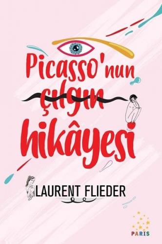 Picasso'nun Çılgın Hikayesi - Laurent Flieder - Paris Yayınları