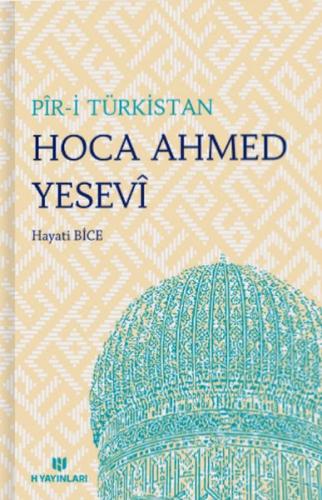 Pir-i Türkistan Hoca Ahmed Yesevi - Hayati Bice - H Yayınları