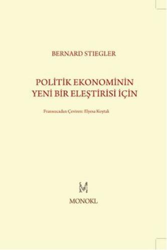 Politik Ekonominin Yeni Bir Eleştirisi İçin - Bernard Stiegler - MonoK