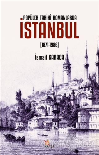 Popüler Tarihi Romanlarda İstanbul - İsmail Karaca - Kriter Yayınları