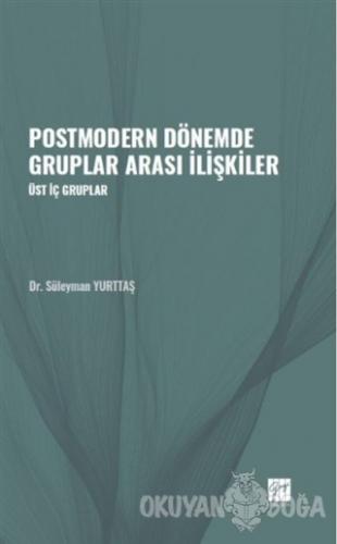 Postmodern Dönemde Gruplar Arası İlişkiler - Süleyman Yurttaş - Gazi K