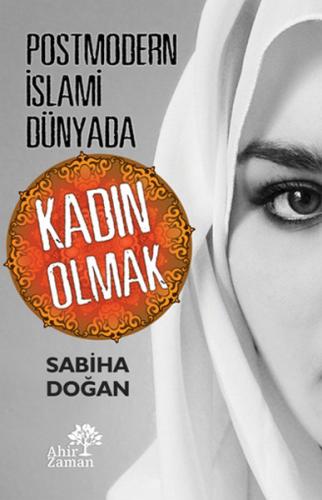 Postmodern İslami Dünyada Kadın Olmak - Sabiha Doğan - Ahir Zaman