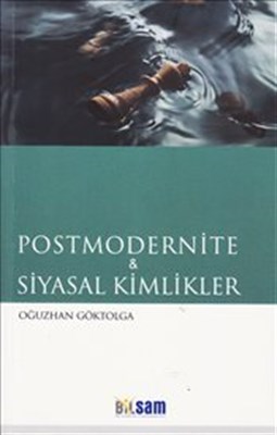 Postmodernite ve Siyasal Kimlikler - Oğuzhan Göktolga - Bilsam Yayınla
