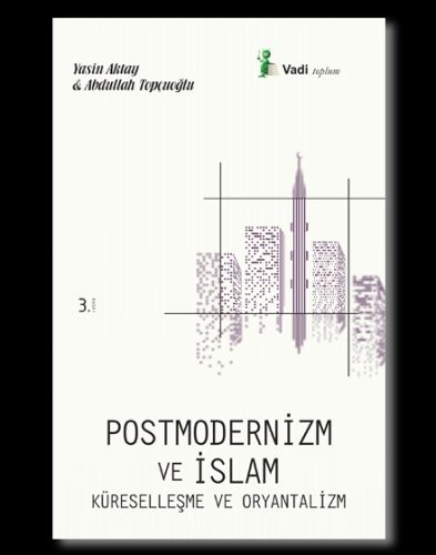 Postmodernizm ve İslam Küreselleşme ve Oryantalizm - Yasin Aktay - Vad