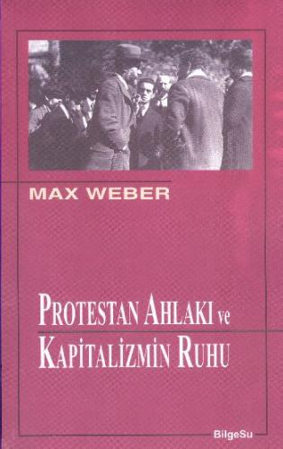 Protestan Ahlakı ve Kapitalizmin Ruhu - Max Weber - BilgeSu Yayıncılık
