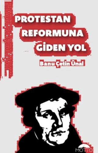 Protestan Reformuna Giden Yol - Banu Çetin Ünal - Motto