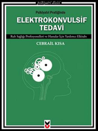 Psikiyatri Pratiğinde Elektrokonvulsif Tedavi - Cebrail Kısa - Ck Yayı