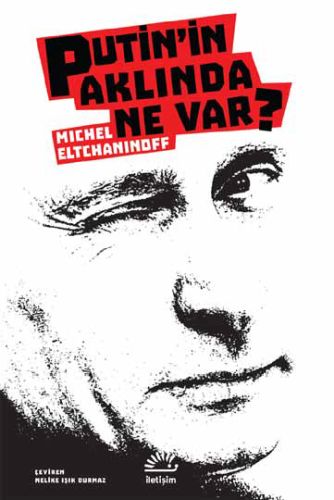 Putin'in Aklında Ne Var? - Michel Eltchaninoff - İletişim Yayınevi