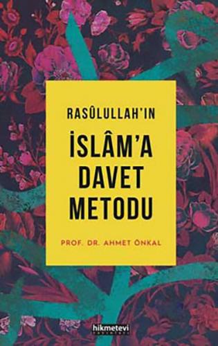 Rasulullah'ın İslam'a Davet Metodu - Ahmet Önkal - Hikmetevi Yayınları