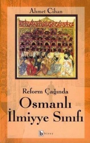 Reform Çağında Osmanlı İlmiyye Sınıfı - Ahmet Cihan - Birey Yayıncılık