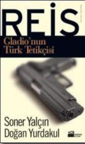 Reis Gladio'nun Türk Tetikçisi - Soner Yalçın - Doğan Kitap