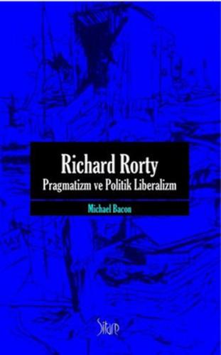 Richard Rorty - Pragmatizm ve Politik Liberalizm - Michael Bacon - Sit