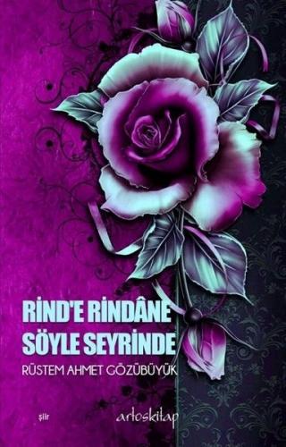 Rind'e Rindane Söyle Seyrinde - Rüstem Ahmet Gözübüyük - Artos Kitap