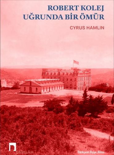 Robert Kolej Uğrunda Bir Ömür - Cyrus Hamlin - Dergah Yayınları