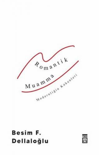 Romantik Muamma - Modernliğin Kökenleri - Besim F. Dellaloğlu - Timaş 