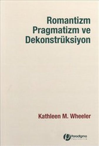 Romantizm Pragmatizm ve Dekonstrüksiyon - Kathleen M. Wheeler - Paradi