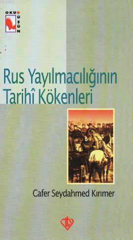 Rus Yayılmacılığının Tarihi Kökenleri - Cafer Seydahmet Kırımer - Türk
