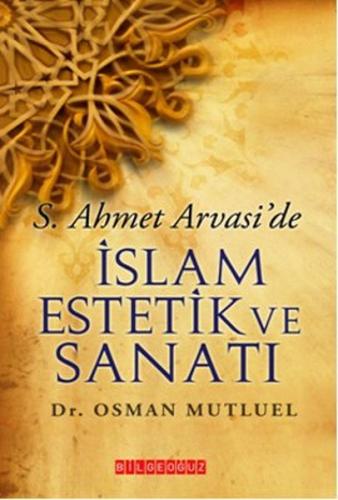 S. Ahmet Arvasi'de İslam Estetik ve Sanatı - Osman Mutluel - Bilgeoğuz