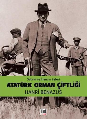Sabrın ve İnancın Zaferi Atatürk Orman Çiftliği - Hanri Benazus - İler