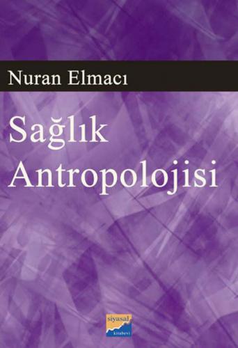 Sağlık Antropolojisi - Nuran Elmacı - Siyasal Kitabevi - Akademik Kita