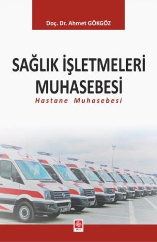 Sağlık İşletmeleri Muhasebesi - Ahmet Gökgöz - Ekin Basım Yayın - Akad