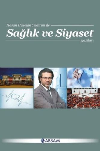 Sağlık ve Siyaset Yazıları - Hasan Hüseyin Yıldırım - ABSAM Yayınları