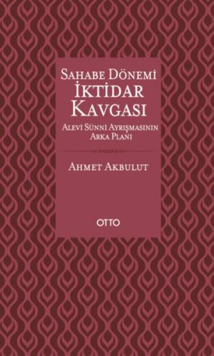 Sahabe Dönemi İktidar Kavgası - Ahmet Akbulut - Otto Yayınları