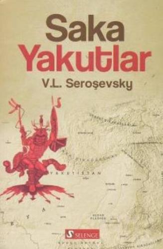 Saka Yakutlar - V.L. Seroşevsky - Selenge Yayınları