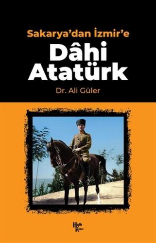 Sakarya'dan İzmir'e Dahi Atatürk - Ali Güler - Halk Kitabevi