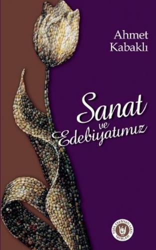 Sanat ve Edebiyatımız - Ahmet Kabaklı - Türk Edebiyatı Vakfı Yayınları