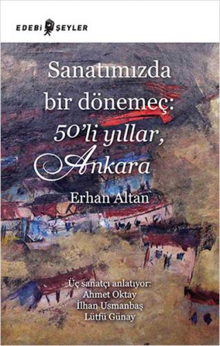 Sanatımızda Bir Dönemeç: 50'li Yıllar, Ankara - Erhan Altan - Edebi Şe