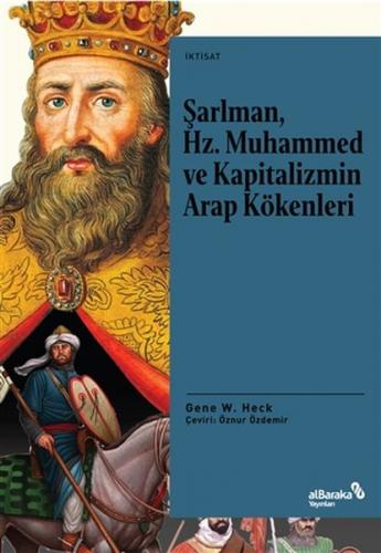 Şarlman, Hz. Muhammed ve Kapitalizmin Arap Kökenleri - Gene W. Heck - 